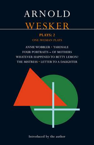 Wesker Plays: 2: Annie Wobbler; Yardsale; Four Portraits of Mothers; Betty Lemon?; The Mistress; Letter to a Daughter de Arnold Wesker