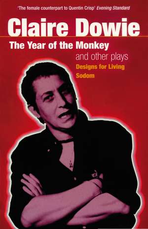 The 'Year Of The Monkey' And Other Plays: The Year of the Monkey , Designs for Living , Sodom de Claire Dowie