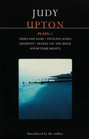 Upton Plays: 1: Ashes and Sand; Sunspots; People on the River; Stealing Souls; Know Your Rights de Judy Upton