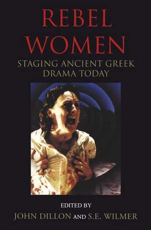 Rebel Women: Staging Ancient Greek Drama Today de Stephen Wilmer