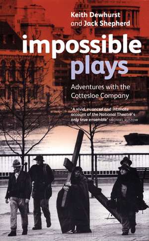 Impossible Plays: Adventures with the Cottesloe Company de Jack Shepherd