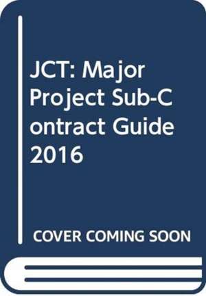 JCT: Major Project Sub-Contract Guide 2016