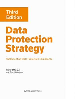 Data Protection Strategy: Implementing Data Protection Compliance de Ruth Boardman