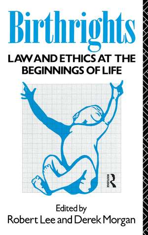 Birthrights: Law and Ethics at the Beginnings of Life de Robert Lee