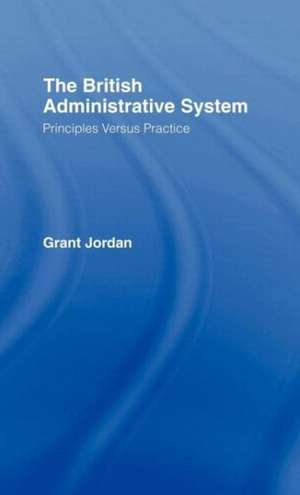 The British Administrative System: Principles Versus Practice de Grant Jordan