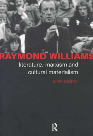 Raymond Williams: Literature, Marxism and Cultural Materialism de John Higgins