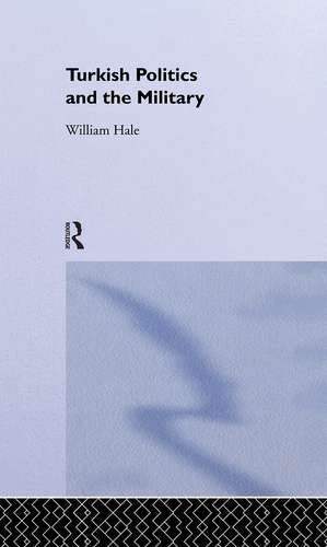 Turkish Politics and the Military de William Hale