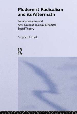 Modernist Radicalism and its Aftermath: Foundationalism and Anti-Foundationalism in Radical Social Theory de Stephen Crook