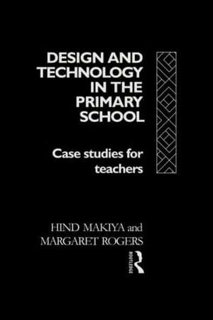 Design and Technology in the Primary School: Case Studies for Teachers de Hind Makiya