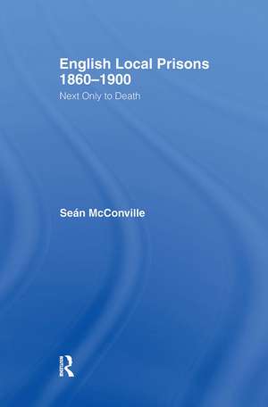 English Local Prisons, 1860-1900: Next Only to Death de Sean McConville