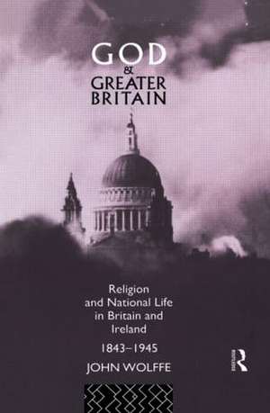 God and Greater Britain: Religion and National Life in Britain and Ireland, 1843-1945 de John Wolffe