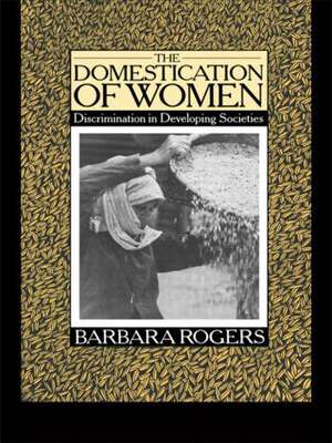 The Domestication of Women: Discrimination in Developing Societies de Barbara Rogers