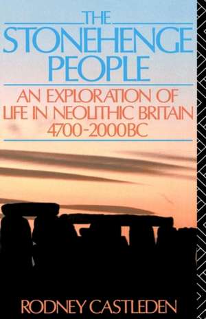 The Stonehenge People: An Exploration of Life in Neolithic Britain 4700-2000 BC de Rodney Castleden