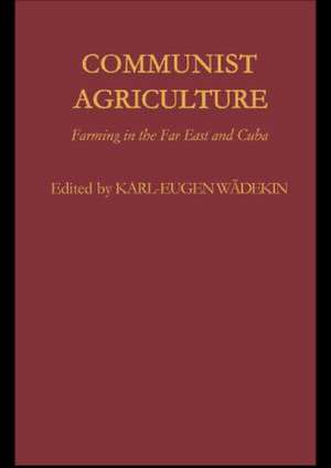 Communist Agriculture: Farming in the Far East and Cuba de Karl-Eugen Wädekin