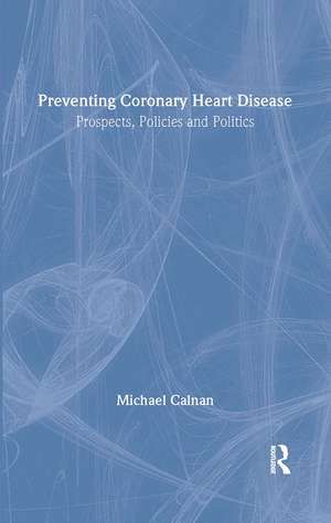 Preventing Coronary Heart Disease: Prospects, Policies, and Politics de Michael Calnan