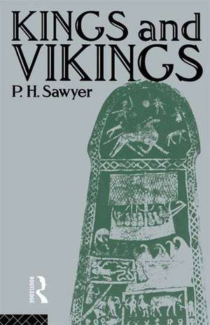 Kings and Vikings: Scandinavia and Europe AD 700–1100 de P.H. Sawyer