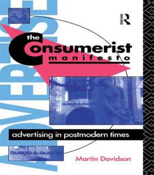 The Consumerist Manifesto: Advertising in Postmodern Times de Martin P. Davidson