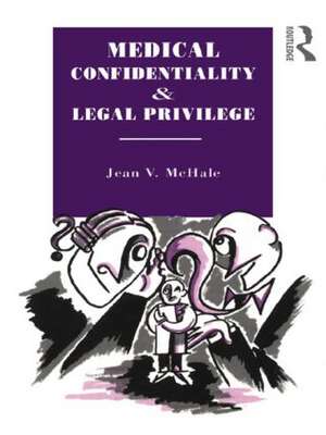 Medical Confidentiality and Legal Privilege de Jean V. McHale