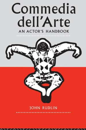 Commedia Dell'Arte: An Actor's Handbook de John Rudlin