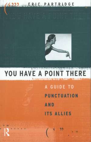 You Have a Point There: A Guide to Punctuation and Its Allies de Eric Partridge