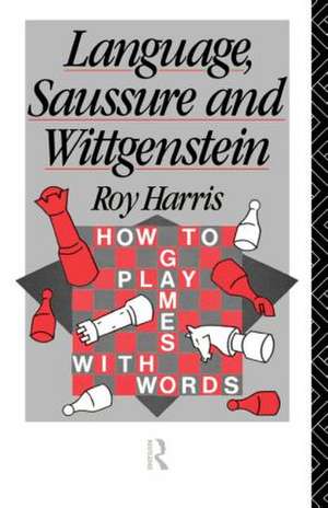 Language, Saussure and Wittgenstein: How to Play Games with Words de Professor Roy Harris