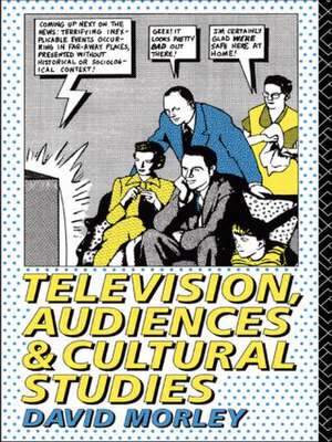 Television, Audiences and Cultural Studies de David Morley