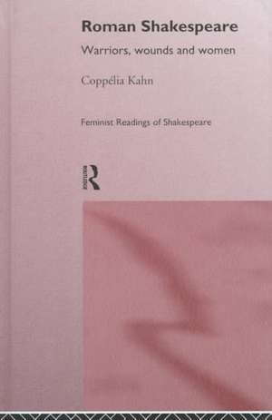 Roman Shakespeare: Warriors, Wounds and Women de Coppélia Kahn