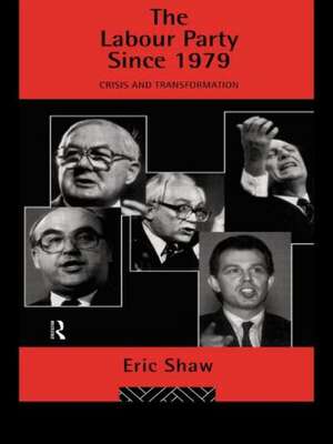 The Labour Party Since 1979: Crisis and Transformation de Eric u University of Stirling Shaw