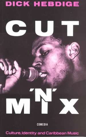 Cut `n' Mix: Culture, Identity and Caribbean Music de Dick Hebdige