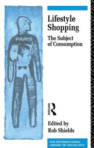 Lifestyle Shopping: The Subject of Consumption de Rob Shields