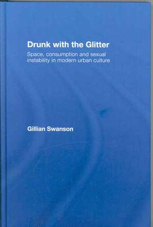 Drunk with the Glitter: Space, Consumption and Sexual Instability in Modern Urban Culture de Gillian Swanson