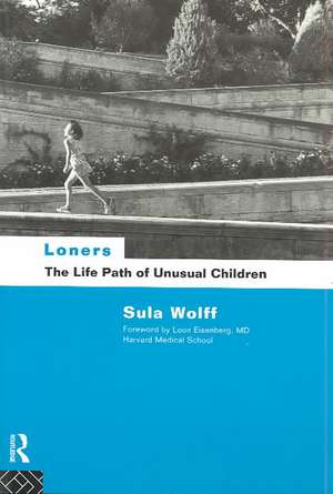 Loners: The Life Path of Unusual Children de Dr Sula Wolff