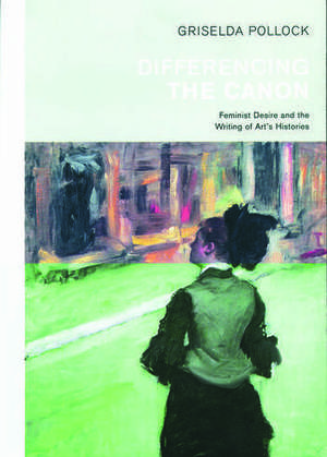 Differencing the Canon: Feminism and the Writing of Art's Histories de Griselda Pollock