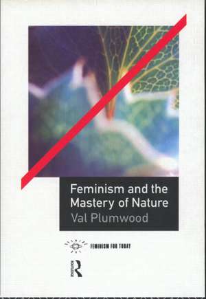 Feminism and the Mastery of Nature de Val Plumwood