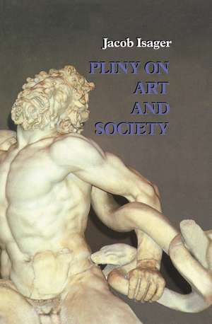 Pliny on Art and Society: The Elder Pliny's Chapters On The History Of Art de Jacob Isager