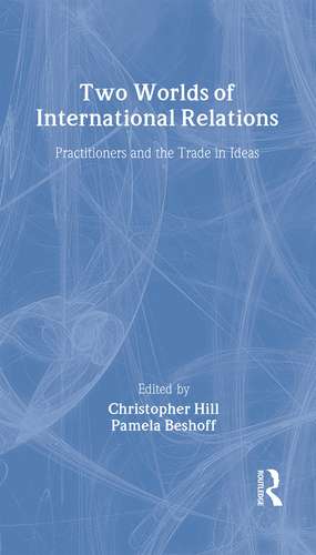 Two Worlds of International Relations: Academics, Practitioners and the Trade in Ideas de Pamela Beshoff