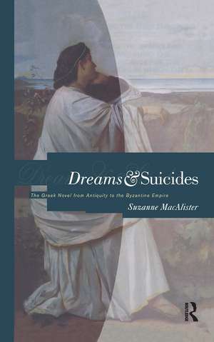 Dreams and Suicides: The Greek Novel from Antiquity to the Byzantine Empire de Suzanne Macalister