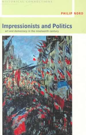 Impressionists and Politics: Art and Democracy in the Nineteenth Century de Philip Nord