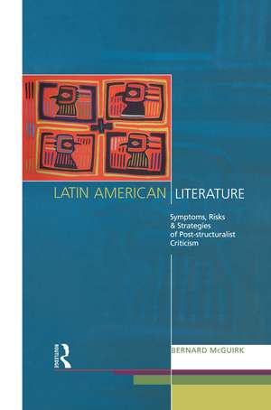 Latin American Literature: Symptoms, Risks and Strategies of Poststructuralist Criticism de Bernard McGuirk