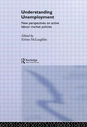 Understanding Unemployment: New Perspectives on Active Labour Market Policies de Eithne Mclaughlin