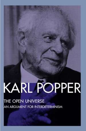 The Open Universe: An Argument for Indeterminism From the Postscript to The Logic of Scientific Discovery de Karl Popper