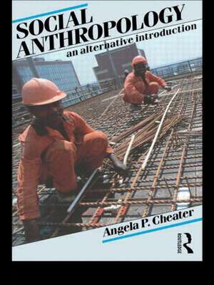 Social Anthropology: An Alternative Introduction de Angela P. Cheater