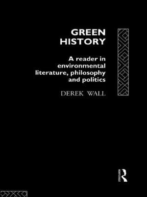 Green History: A Reader in Environmental Literature, Philosophy and Politics de Derek Wall