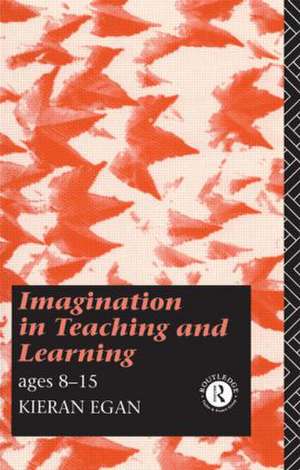 Imagination in Teaching and Learning: Ages 8 to 15 de Kieran Egan