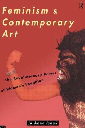 Feminism and Contemporary Art: The Revolutionary Power of Women's Laughter de Jo Anna Isaak