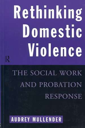 Rethinking Domestic Violence: The Social Work and Probation Response de Audrey Mullender