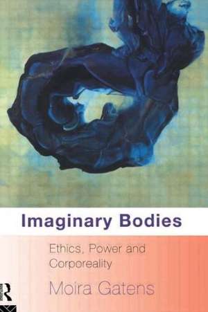 Imaginary Bodies: Ethics, Power and Corporeality de Moira Gatens