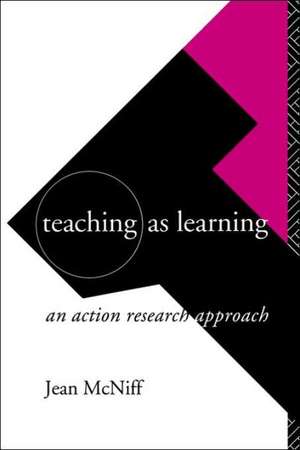 Teaching as Learning: An Action Research Approach de Jean McNiff