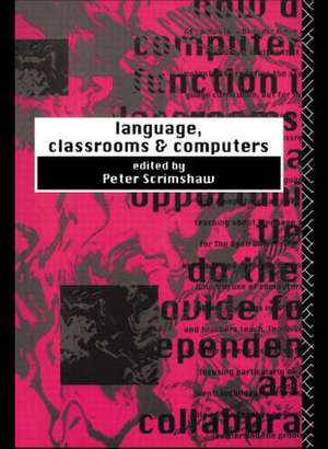 Language, Classrooms and Computers de Peter Scrimshaw