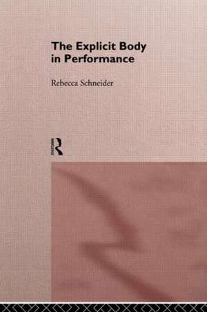 The Explicit Body in Performance de Rebecca Schneider